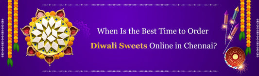 When Is the Best Time to Order Diwali Sweets Online in Chennai?